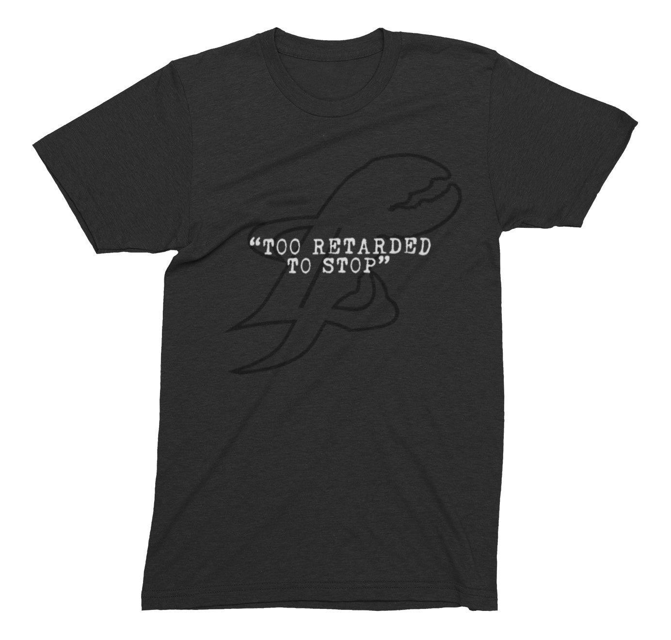 Too Retarded To Stop T-Shirt